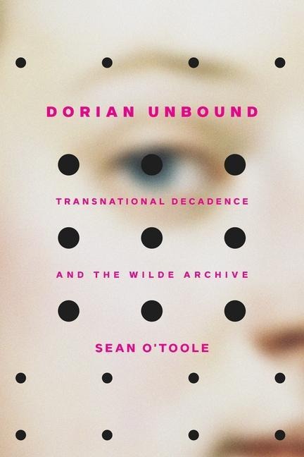 Dorian Unbound: Transnational Decadence and the Wilde Archive