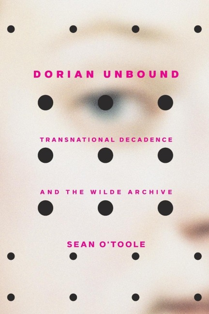 Dorian Unbound: Transnational Decadence and the Wilde Archive