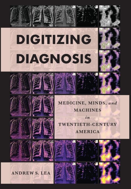 Digitizing Diagnosis: Medicine, Minds, and Machines in Twentieth-Century America