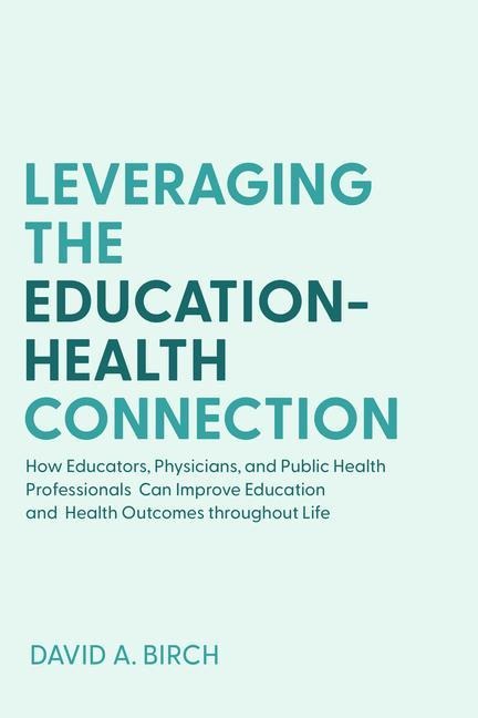 Leveraging the Education-Health Connection: How Educators, Physicians, and Public Health Professionals Can Improve Education and Health Outcomes Throughout Life