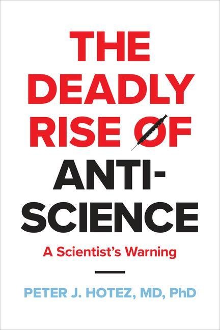 The Deadly Rise of Anti-science: A Scientists Warning