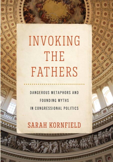 Invoking the Fathers: Dangerous Metaphors and Founding Myths in Congressional Politics
