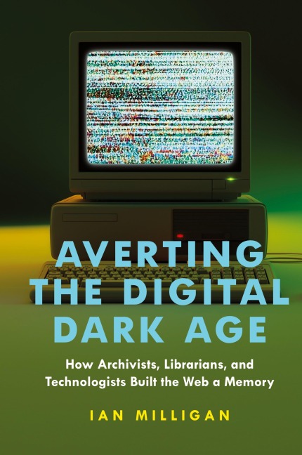 Averting the Digital Dark Age: How Archivists, Librarians, and Technologists Built the Web a Memory