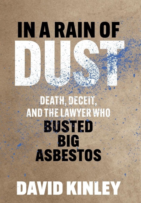 In a Rain of Dust: Death, Deceit, and the Lawyer Who Busted Big Asbestos