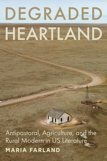 Degraded Heartland: Antipastoral, Agriculture, and the Rural Modern in Us Literature
