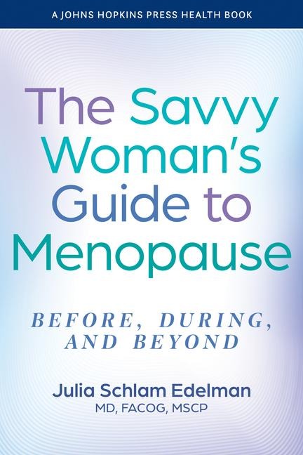 Savvy Womans Guide to Menopause: Before, During, and Beyond