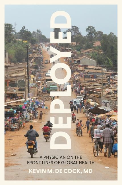 Deployed: A Physician on the Front Lines of Global Health