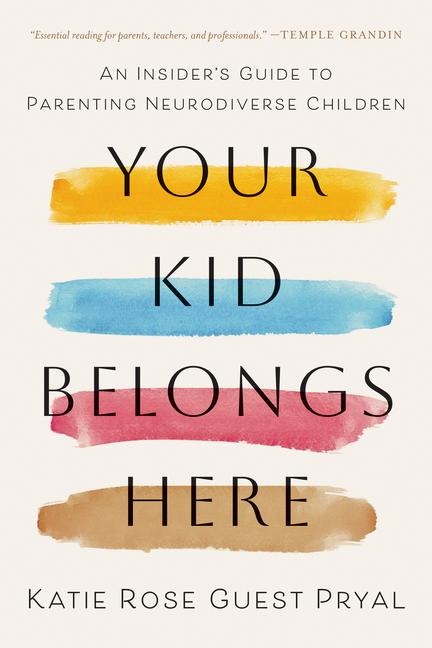 Your Kid Belongs Here: An Insiders Guide to Parenting Neurodiverse Children