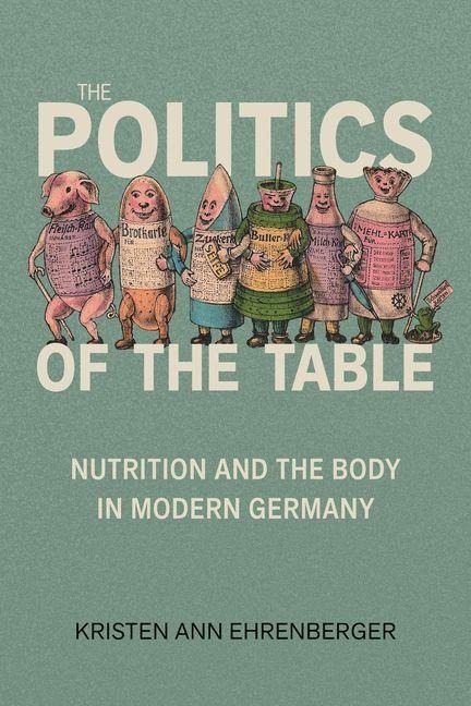 Politics of the Table: Nutrition and the Body in Modern Germany