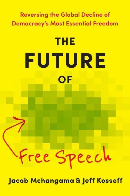 The Future of Free Speech: Reversing the Global Decline of Democracys Most Essential Freedom