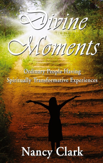 Divine Moments; Ordinary People Having Spiritually Transformative Experiences