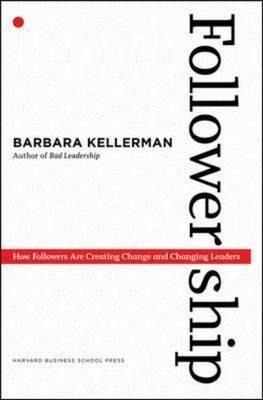 Followership: How Followers Are Creating Change and Changing Leaders