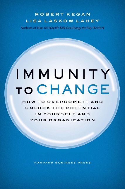 Immunity to Change: How to Overcome it and Unlock the Potential in Yourself and Your Organization