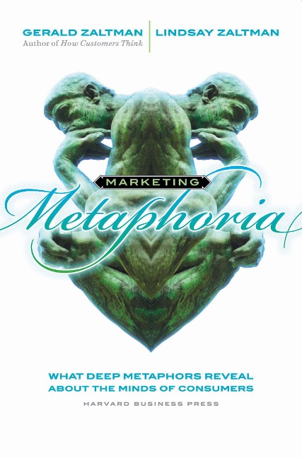Marketing Metaphoria: What Deep Metaphors Reveal about the Minds of Consumers
