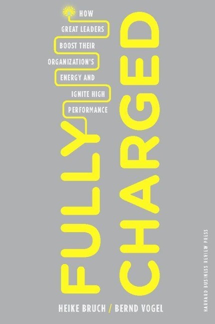 Fully Charged: How Great Leaders Boost Their Organization's Energy and Ignite High Performance