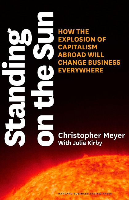 Standing on the Sun: How the Explosion of Capitalism Abroad Will Change Business Everywhere