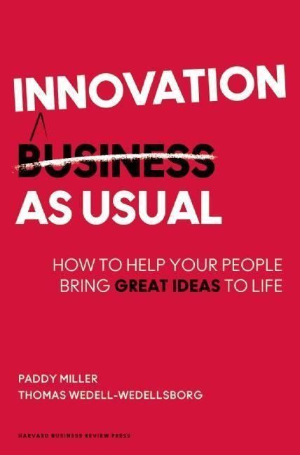 Innovation as Usual: How to Help Your People Bring Great Ideas to Life