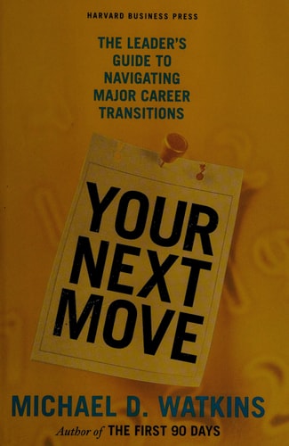 Your Next Move The Leader's Guide to Navigating Major Career Transitions