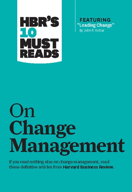 Hbrs 10 Must Reads on Change Management (Including Featured Article Leading Change, by John P. Kotter)
