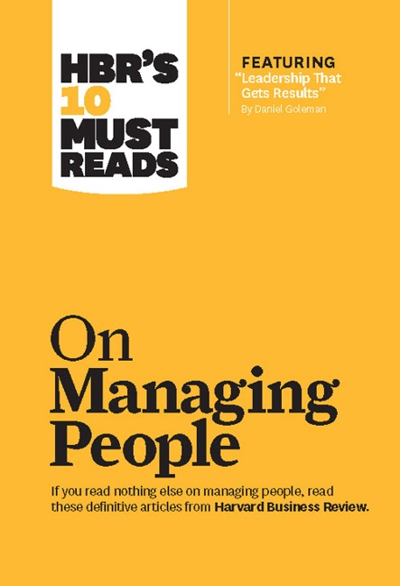 HBRs 10 Must Reads on Managing People (with featured article Leadership That Gets Results, by Daniel Goleman)