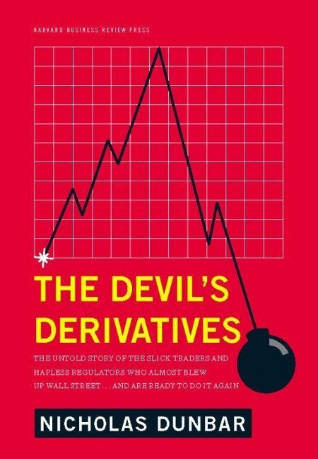 The Devils Derivatives: The Untold Story of the Slick Traders and Hapless Regulators Who Almost Blew Up Wall Street . . . an