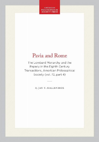 Pavia and Rome: The Lombard Monarchy and the Papacy in the Eighth Century Transactions, American Philosophical Society (Vol. 72, Part 4)