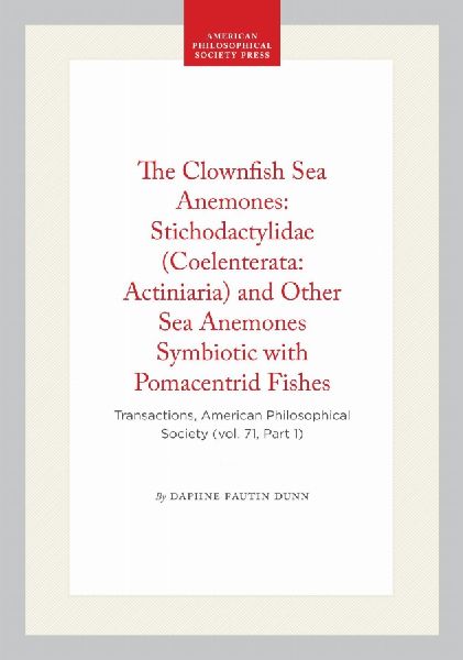 The Clownfish Sea Anemones: Stichodactylidae (Coelenterata: Actiniaria) and Other Sea Anemones Symbiotic with Pomacentrid Fishes: Transactions, American Philosophical Society (Vol. 71, Part 1)
