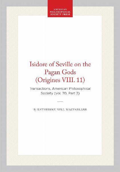 Isidore of Seville on the Pagan Gods (Origines VIII. 11): Transactions, American Philosophical Society (Vol. 70, Part 3)