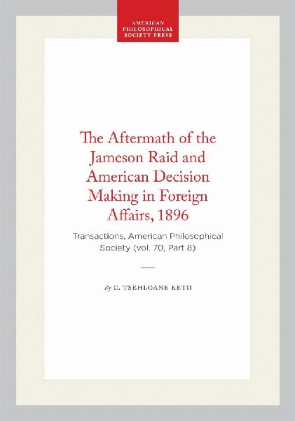 The Aftermath of the Jameson Raid and American Decision Making in Foreign Affairs, 1896: Transactions, American Philosophical Society (Vol. 70, Part 8)