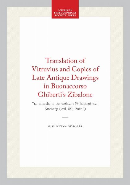 Translation of Vitruvius and Copies of Late Antique Drawings in Buonaccorso Ghiberti's Zibalone: Transactions, American Philosophical Society (Vol. 69, Part 1)