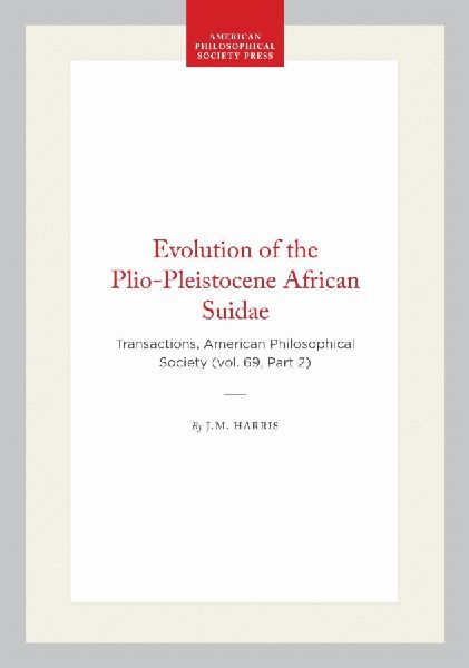 Evolution of the Plio-Pleistocene African Suidae: Transactions, American Philosophical Society (Vol. 69, Part 2)