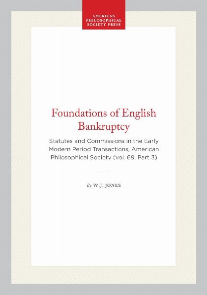 Foundations of English Bankruptcy: Statutes and Commissions in the Early Modern Period Transactions, American Philosophical Society (Vol. 69, Part 3)