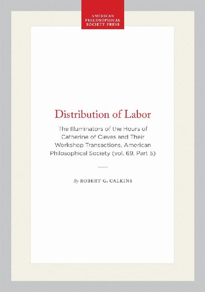 Distribution of Labor: The Illuminators of the Hours of Catherine of Cleves and Their Workshop Transactions, American Philosophical Society (Vol. 69, Part 5)