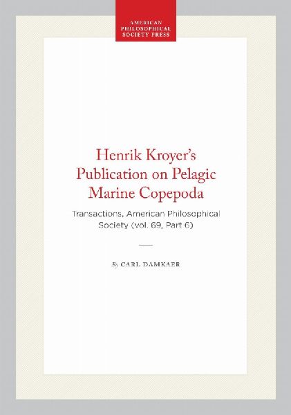 Henrik Kroyer's Publication on Pelagic Marine Copepoda: Transactions, American Philosophical Society (Vol. 69, Part 6)