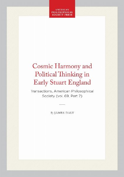 Cosmic Harmony and Political Thinking in Early Stuart England: Transactions, American Philosophical Society (Vol. 69, Part 7)