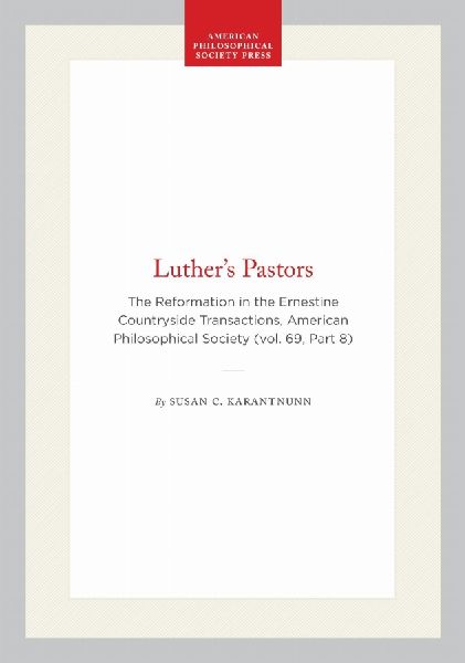 Luther's Pastors: The Reformation in the Ernestine Countryside Transactions, American Philosophical Society (Vol. 69, Part 8)