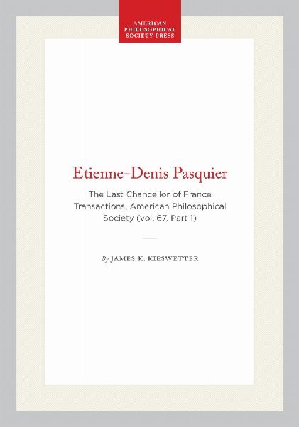 Etienne-Denis Pasquier: The Last Chancellor of France Transactions, American Philosophical Society (Vol. 67, Part 1)