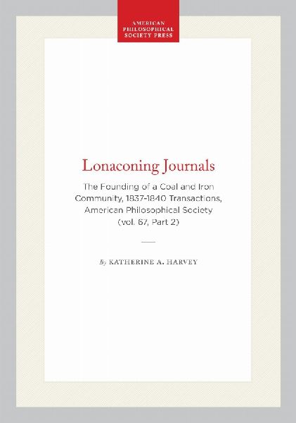 Lonaconing Journals: The Founding of a Coal and Iron Community, 1837-1840 Transactions, American Philosophical Society (Vol. 67, Part 2)