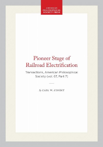 Pioneer Stage of Railroad Electrification: Transactions, American Philosophical Society (Vol. 67, Part 7)