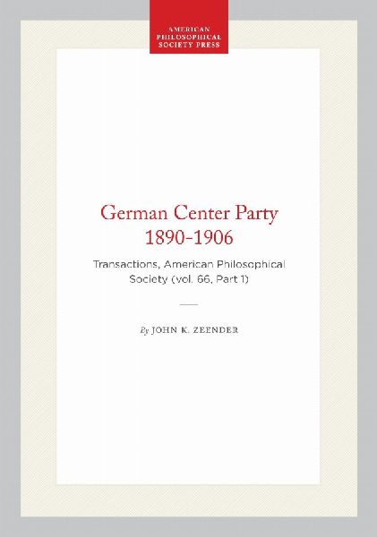 German Center Party 1890-1906: Transactions, American Philosophical Society (Vol. 66, Part 1)