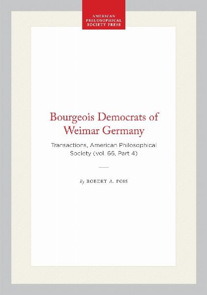 Bourgeois Democrats of Weimar Germany: Transactions, American Philosophical Society (Vol. 66, Part 4)