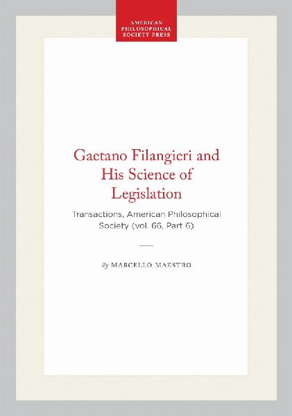 Gaetano Filangieri and His Science of Legislation: Transactions, American Philosophical Society (Vol. 66, Part 6)