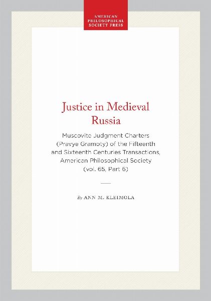 Justice in Medieval Russia: Muscovite Judgment Charters (Pravye Gramoty) of the Fifteenth and Sixteenth Centuries Transactions, American Philosophical Society (Vol. 65, Part 6)