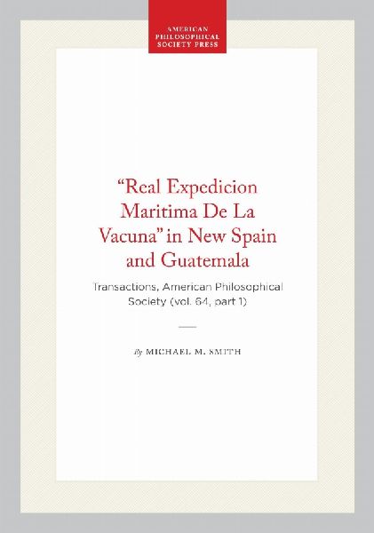 Real Expedicion Maritima de la Vacuna in New Spain and Guatemala: Transactions, American Philosophical Society (Vol. 64, Part 1)