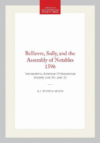 Bellievre, Sully, and the Assembly of Notables 1596: Transactions, American Philosophical Society (Vol. 64, Part 2)
