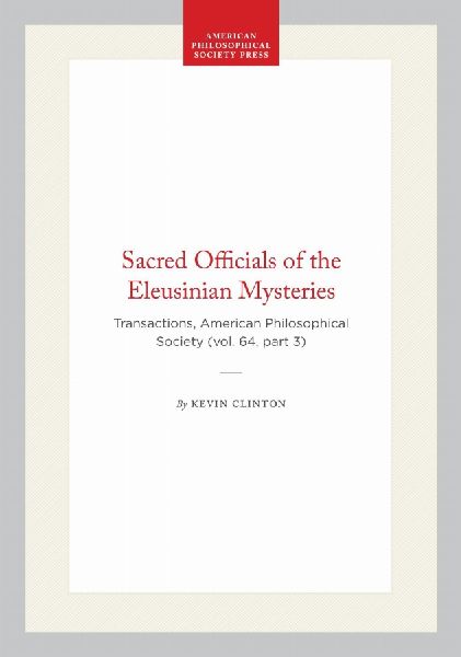 Sacred Officials of the Eleusinian Mysteries: Transactions, American Philosophical Society (Vol. 64, Part 3)
