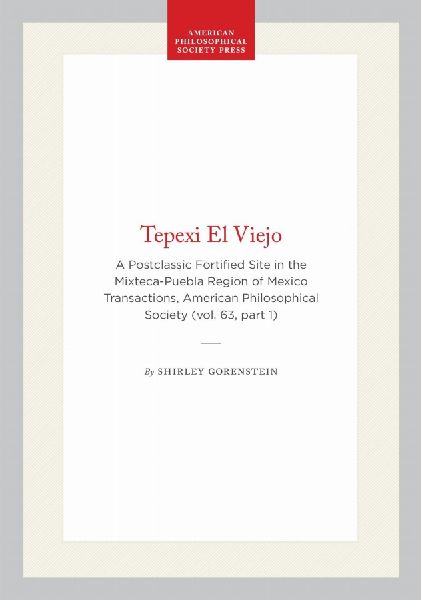 Tepexi El Viejo: A Postclassic Fortified Site in the Mixteca-Puebla Region of Mexico Transactions, American Philosophical Society (Vol. 63, Part 1)