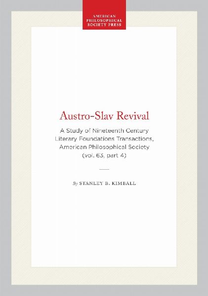 Austro-Slav Revival: A Study of Nineteenth Century Literary Foundations Transactions, American Philosophical Society (Vol. 63, Part 4)
