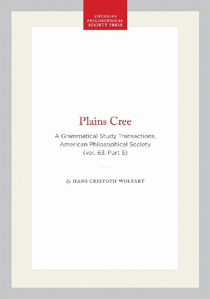 Plains Cree: A Grammatical Study Transactions, American Philosophical Society (Vol. 63, Part 5)