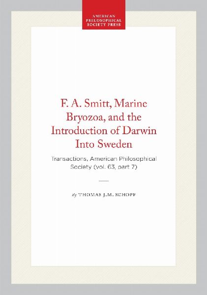 F. A. Smitt, Marine Bryozoa, and the Introduction of Darwin Into Sweden: Transactions, American Philosophical Society (Vol. 63, Part 7)